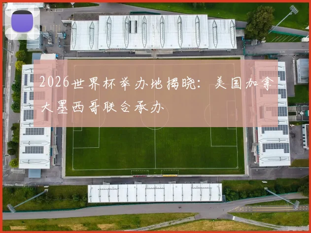 2026世界杯举办地揭晓：美国加拿大墨西哥联合承办