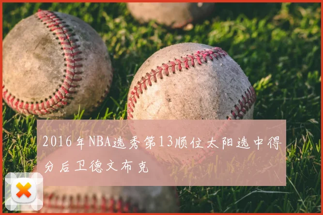 2016年NBA选秀第13顺位太阳选中得分后卫德文布克