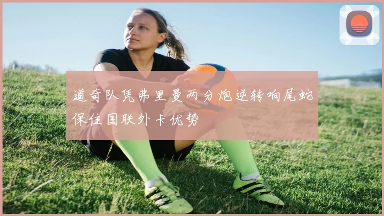道奇队凭弗里曼两分炮逆转响尾蛇保住国联外卡优势