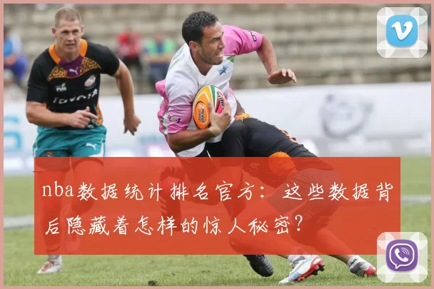 nba数据统计排名官方:这些数据背后隐藏着怎样的惊人秘密?